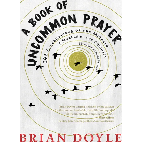 A Book of Uncommon Prayer: 100 Celebrations of the Miracle & Muddle of the Ordinary