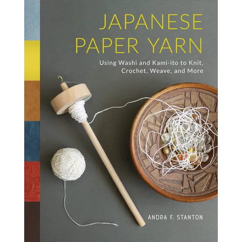 Japanese Paper Yarn: Using Washi and Kami-Ito to Knit, Crochet, Weave, and More