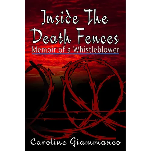 Inside The Death Fences: Memoir of a Whistleblower
