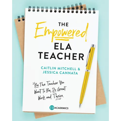 The Empowered ELA Teacher: Be the Teacher You Want to Be, Do Great Work, and Thrive