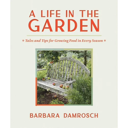 A Life in the Garden: Tales and Tips for Growing Food in Every Season