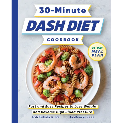 30-Minute Dash Diet Cookbook: Fast and Easy Recipes to Lose Weight and Reverse High Blood Pressure