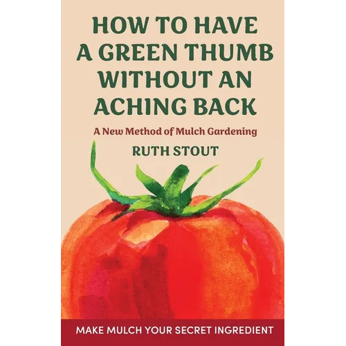 How to have a green thumb without an aching back: A new method of mulch gardening