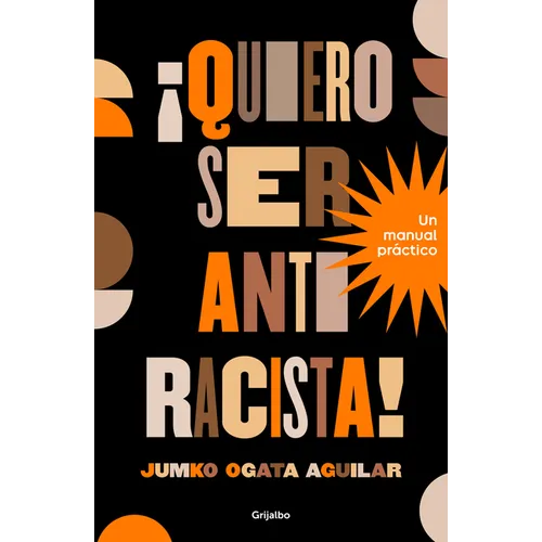 ¡Quiero Ser Antiracista! Un Manual Práctico / I Want to Be an Anti-Racist! a Practical Guide