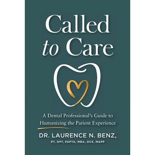 Called to Care: A Dental Professional's Guide to Humanizing the Patient Experience