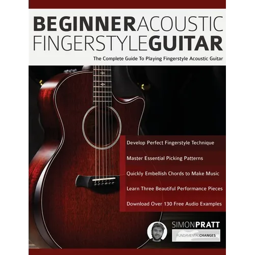Beginner Acoustic Fingerstyle Guitar: The Complete Guide to Playing Fingerstyle Acoustic Guitar