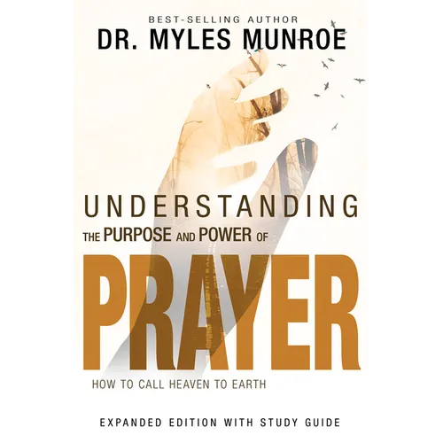 Understanding the Purpose and Power of Prayer: How to Call Heaven to Earth
