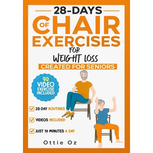 28 Days of Chair Exercises For Weight Loss: Three Levels for Strength, Posture, and Fitness in Just 10 Minutes a Day, 99 Illustrated Exercises Organiz