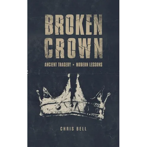 Broken Crown: Ancient Tragedy Modern Lessons