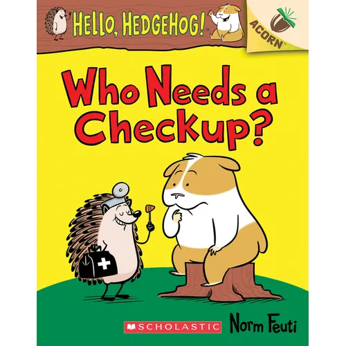 Who Needs a Checkup?: An Acorn Book (Hello, Hedgehog #3): Volume 3