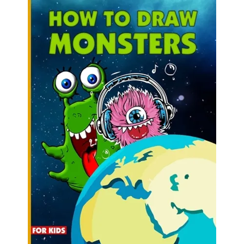 How To Draw Monsters For Kids: Learn How To Draw Monsters For Kids With Step By Step, Drawing Guide For Kids Ages 6-9, Monster Illustration Book