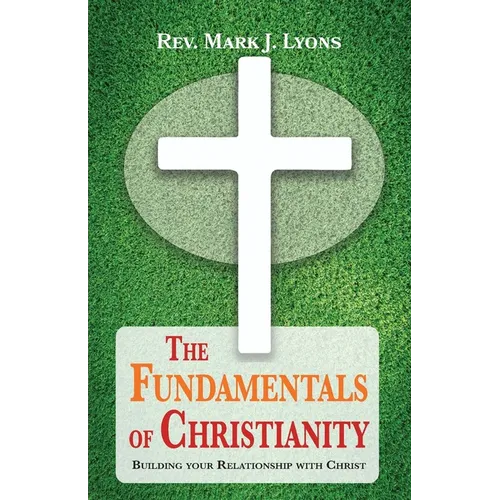 The Fundamentals of Christianity: Building Your Relationship with Christ