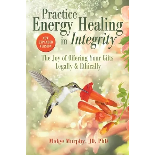 Practice Energy Healing in Integrity: The Joy of Offering Your Gifts Legally & Ethically