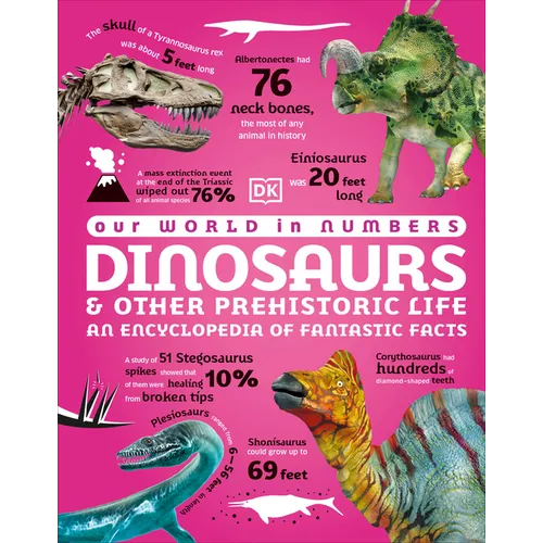 Our World in Numbers Dinosaurs & Other Prehistoric Life: An Encyclopedia of Fantastic Facts