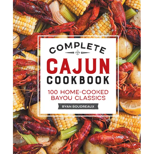 Complete Cajun Cookbook: 100 Home-Cooked Bayou Classics