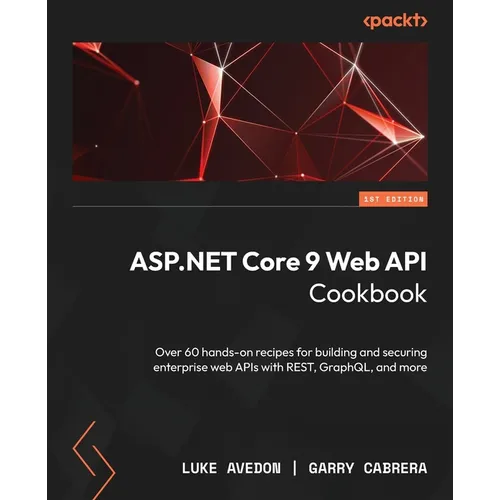 ASP.NET Core 9 Web API Cookbook: Over 60 hands-on recipes for building and securing enterprise web APIs with REST, GraphQL, and more