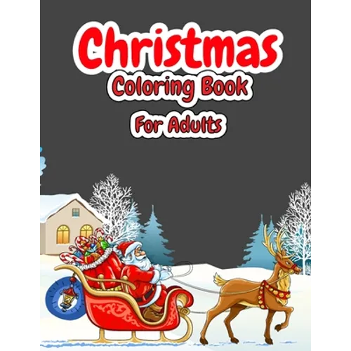 Christmas Coloring Book For Adults: Christmas Adult Coloring Book with Cute Holiday Designs and Relaxing Patterns, Festive Scenes, Winter Scenes, Chri