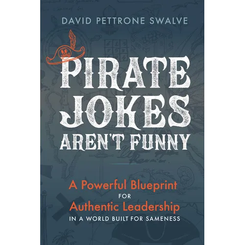 Pirate Jokes Aren't Funny: A Powerful Blueprint for Authentic Leadership in a World Built for Sameness