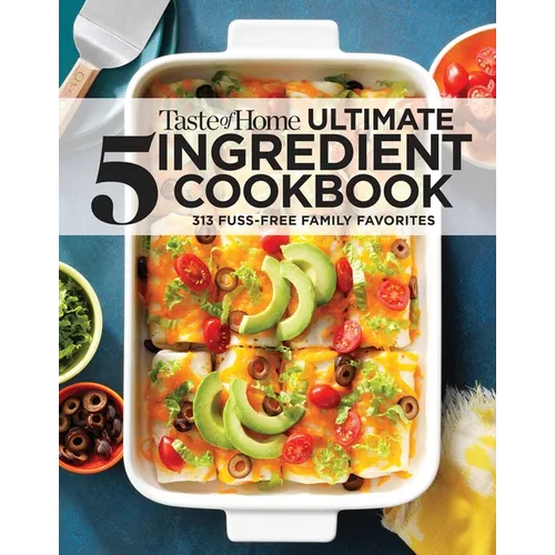 Taste of Home Ultimate 5 Ingredient Cookbook: Save Time, Save Money, and Save Stress--Your Best Home-Cooked Meal Is Only 5 Ingredients Away!