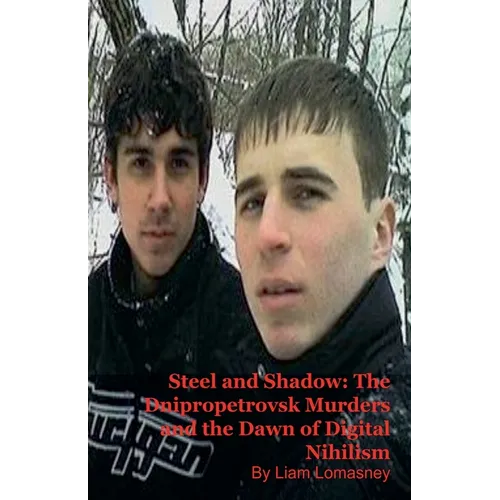 Steel and Shadow: The Dnipropetrovsk Murders and the Dawn of Digital Nihilism