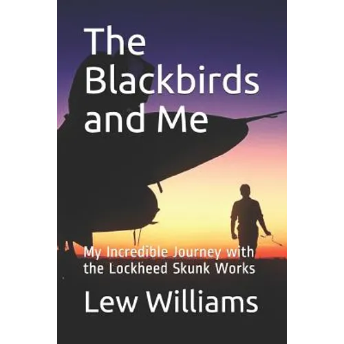 The Blackbirds and Me: My Incredible Journey with the Lockheed Skunk Works