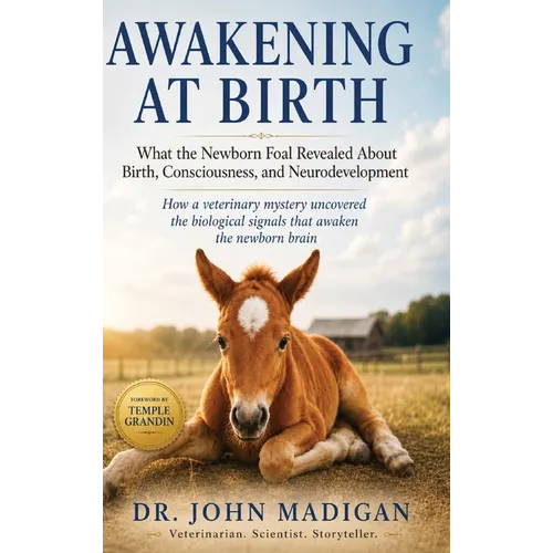 Awakening at Birth: What the Newborn Foal Revealed About Birth, Consciiousness, and Neurodevelopment