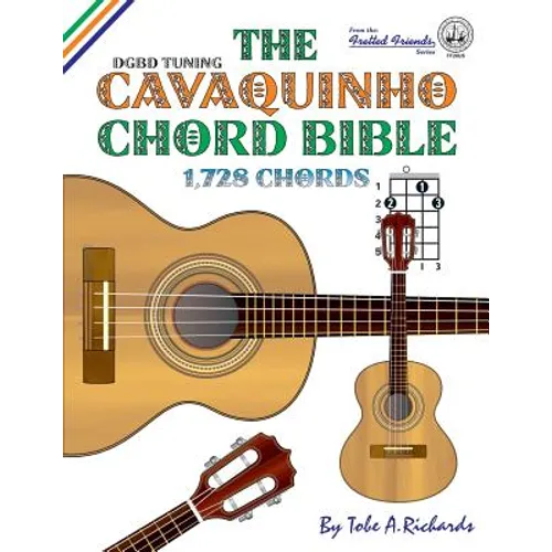 The Cavaquinho Chord Bible: DGBD Standard Tuning 1,728 Chords