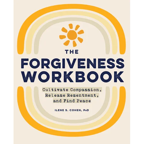 The Forgiveness Workbook: Cultivate Compassion, Release Resentment, and Find Peace