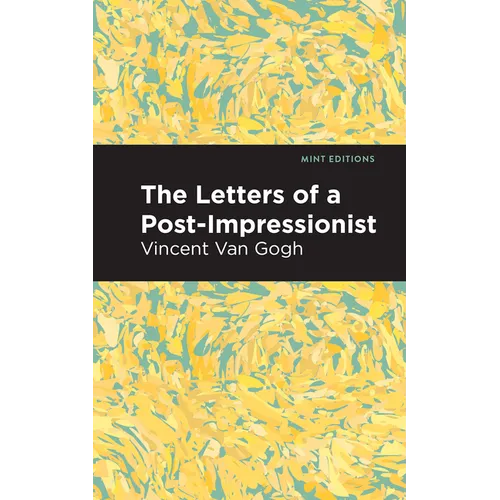 The Letters of a Post-Impressionist: Being the Familiar Correspondence of Vincent Van Gogh