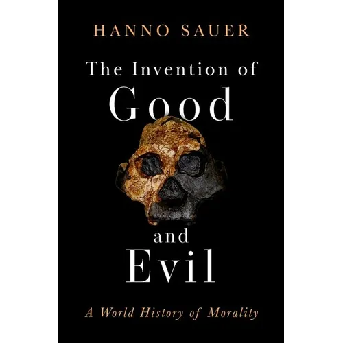 The Invention of Good and Evil: A World History of Morality
