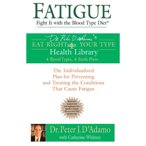 Fatigue: Fight It with the Blood Type Diet: The Individualized Plan for Preventing and Treating the Conditions That Cause Fatigue