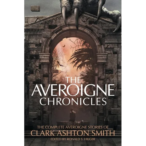 The Averoigne Chronicles: The Complete Averoigne Stories of Clark Ashton Smith