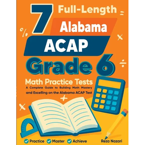 7 Full-Length Alabama ACAP Grade 6 Math Practice Tests: Your Path to Confidence, Mastery, and Top Scores on the Alabama ACAP Exam