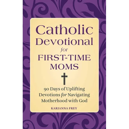 Catholic Devotional for First-Time Moms: 90 Days of Uplifting Devotions for Navigating Motherhood with God