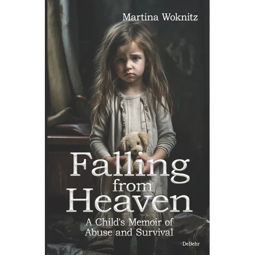 Falling from Heaven - A Child's Memoir of Abuse and Survival