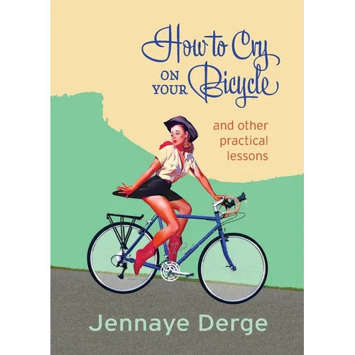 How to Cry on Your Bicycle: And Other Practical Lessons