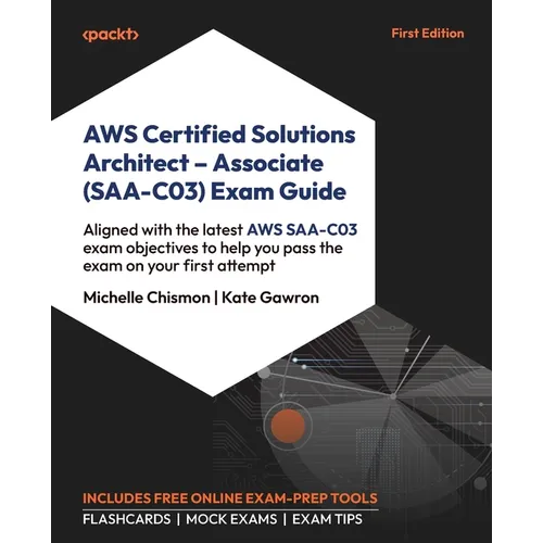AWS Certified Solutions Architect - Associate (SAA-C03) Exam Guide: Aligned with the latest AWS SAA-C03 exam objectives to help you pass the exam on y