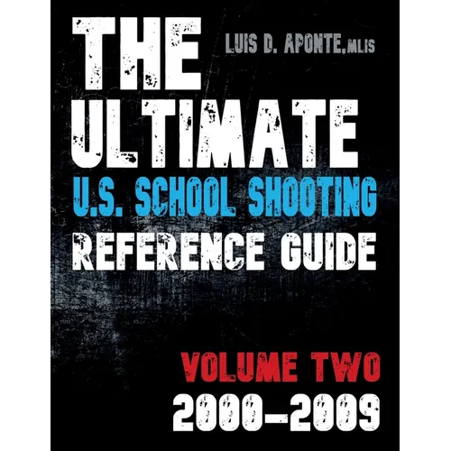 The Ultimate U.S. School Shooting Reference Guide: Volume 2: 2000-2009
