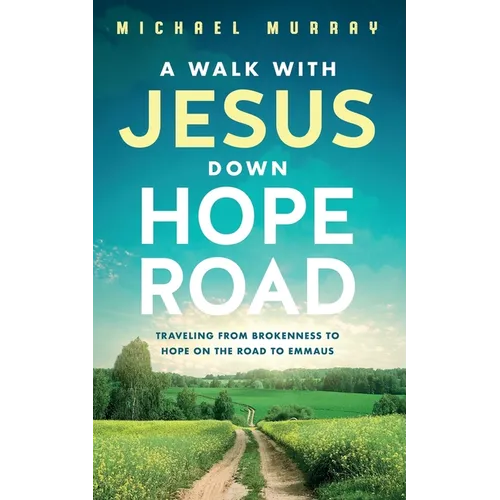 A Walk With Jesus Down Hope Road: Traveling From Brokenness to Hope on the Road to Emmaus