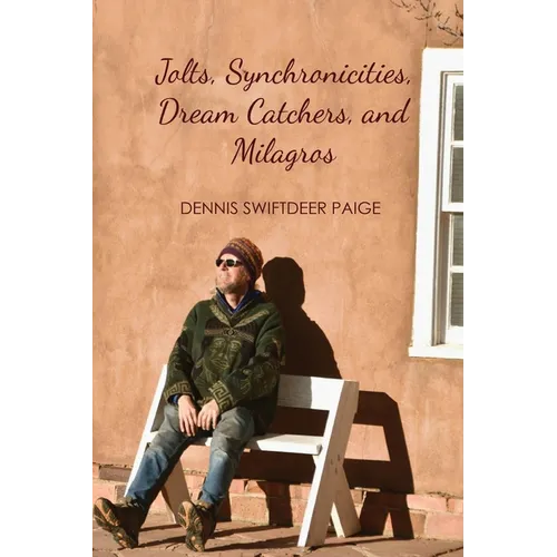 Jolts, Synchronicities, Dream Catchers, and Milagros: A Memoir Into the Fire of Original Experience - Paperback