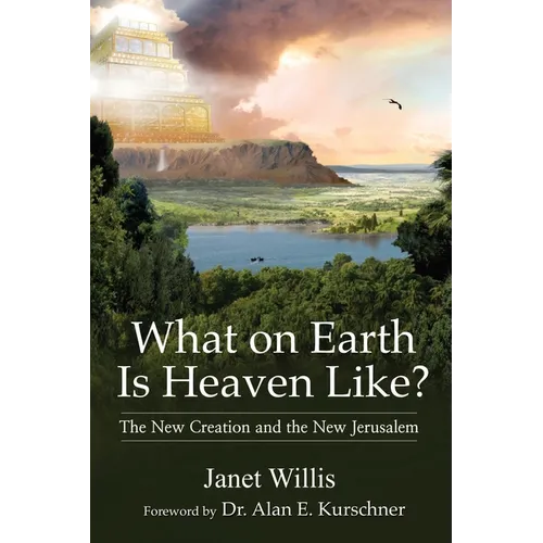 What on Earth Is Heaven Like?: The New Creation and the New Jerusalem