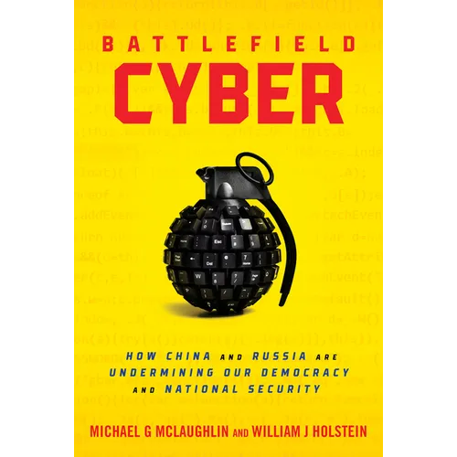 Battlefield Cyber: How China and Russia Are Undermining Our Democracy and National Security