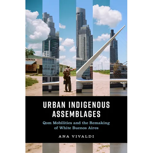 Urban Indigenous Assemblages: Qom Mobilities and the Remaking of White Buenos Aires