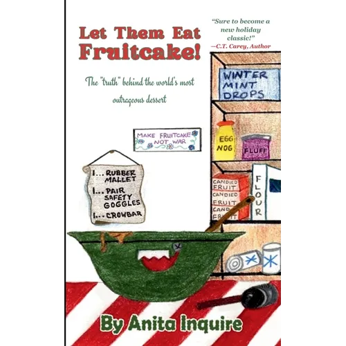 Let Them Eat Fruitcake!: The "Truth" Behind the World's Most Outrageous Dessert