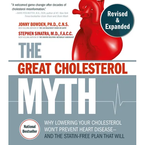 The Great Cholesterol Myth, Revised and Expanded: Why Lowering Your Cholesterol Won't Prevent Heart Disease--And the Statin-Free Plan That Will - Nati