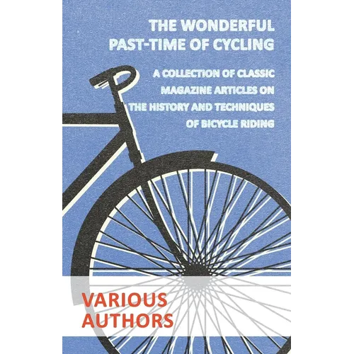 The Wonderful Past-Time of Cycling - A Collection of Classic Magazine Articles on the History and Techniques of Bicycle Riding - Paperback