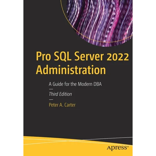 Pro SQL Server 2022 Administration: A Guide for the Modern DBA