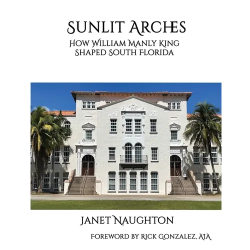 Sunlit Arches: How William Manly King Shaped South Florida