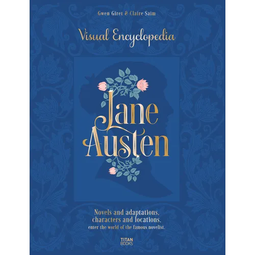 Jane Austen: Visual Encyclopedia: Novels and Adaptations, Characters and Locations - Enter the World of the Famous Novelist.
