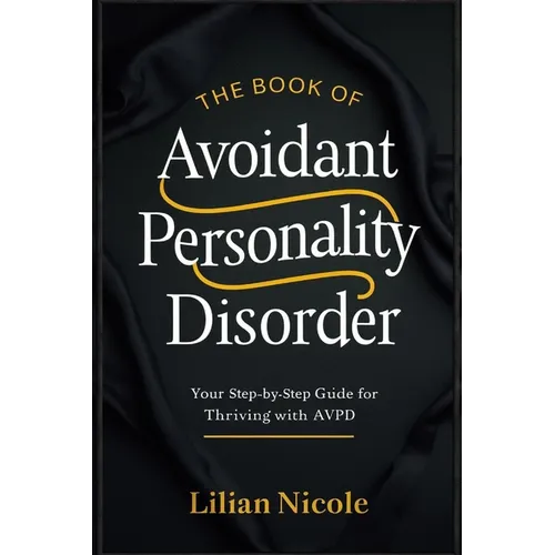 The Book of Avoidant Personality Disorder: Your Step-by-Step Guide for Thriving with AvPD